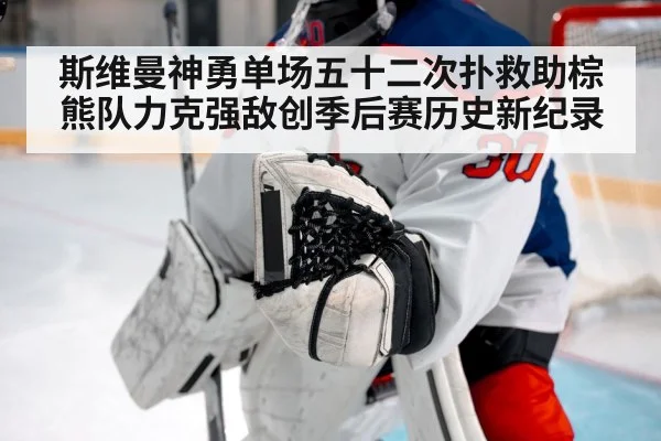 斯维曼神勇单场五十二次扑救助棕熊队力克强敌创季后赛历史新纪录